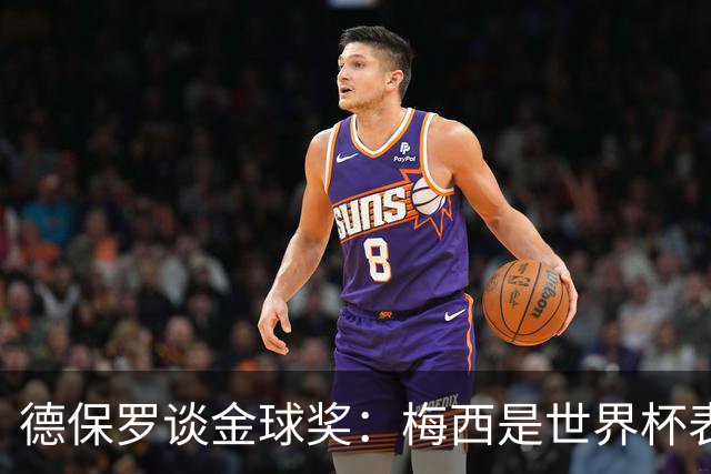 德保罗谈金球奖：梅西是世界杯表现最好的球员，没什么可争论的